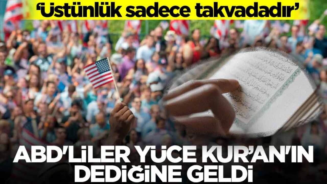 ABD’liler Yüce Kur’an’ın dediğine geldi! "Üstünlük sadece takvadadır"