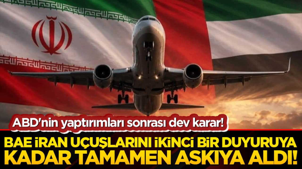 ABD'nin yaptırımları sonrası dev karar! BAE İran uçuşlarını ikinci bir duyuruya kadar tamamen askıya aldı!