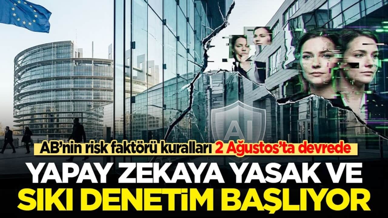 AB’nin risk faktörü kuralları 2 Ağustos’ta devrede: Yapay zekaya yasak ve sıkı denetim!