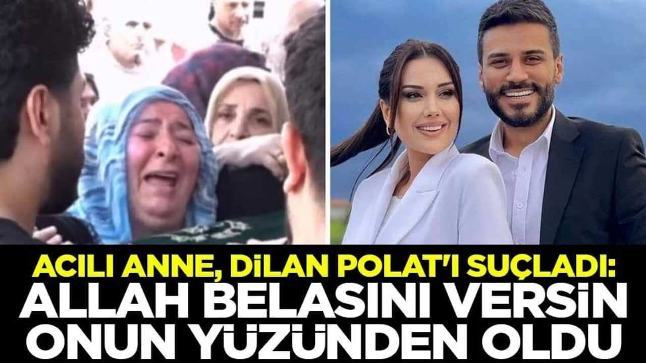 Acılı anne, Dilan Polat'ı suçladı: Allah belasını versin, onun yüzünden oldu