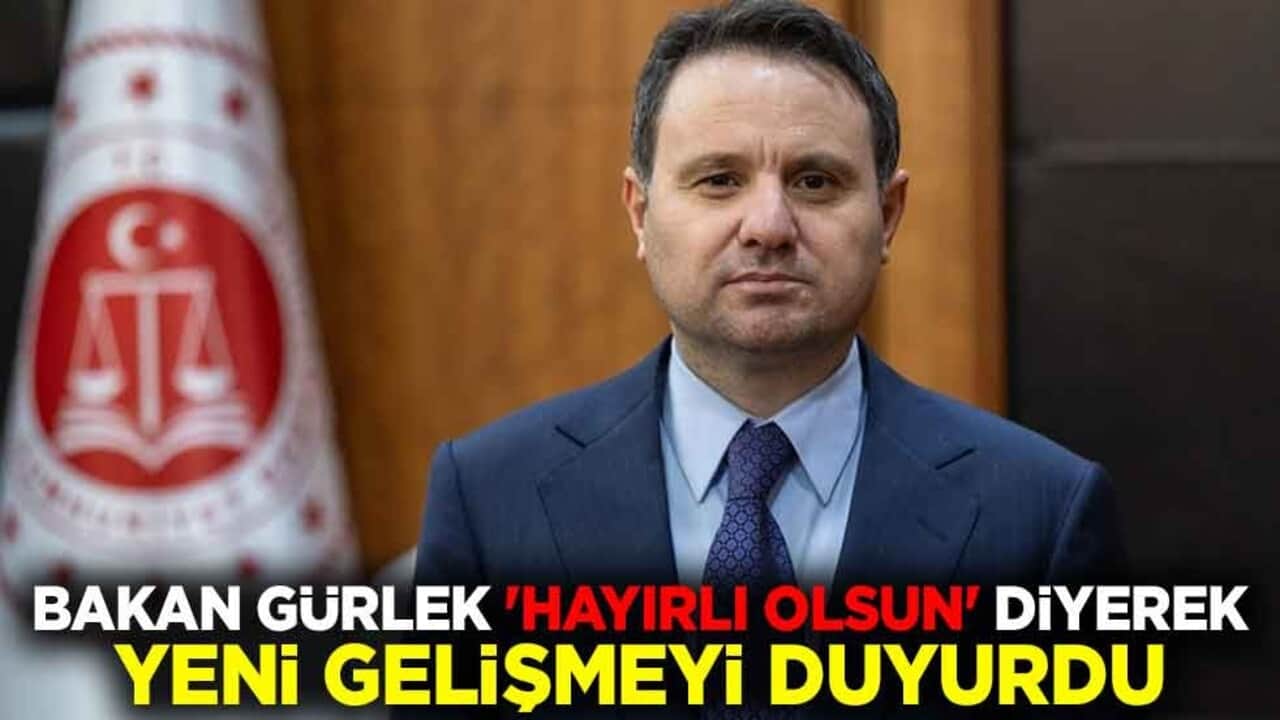 Adalet Bakanı Akın Gürlek 'hayırlı olsun' diyerek yeni gelişmeyi duyurdu