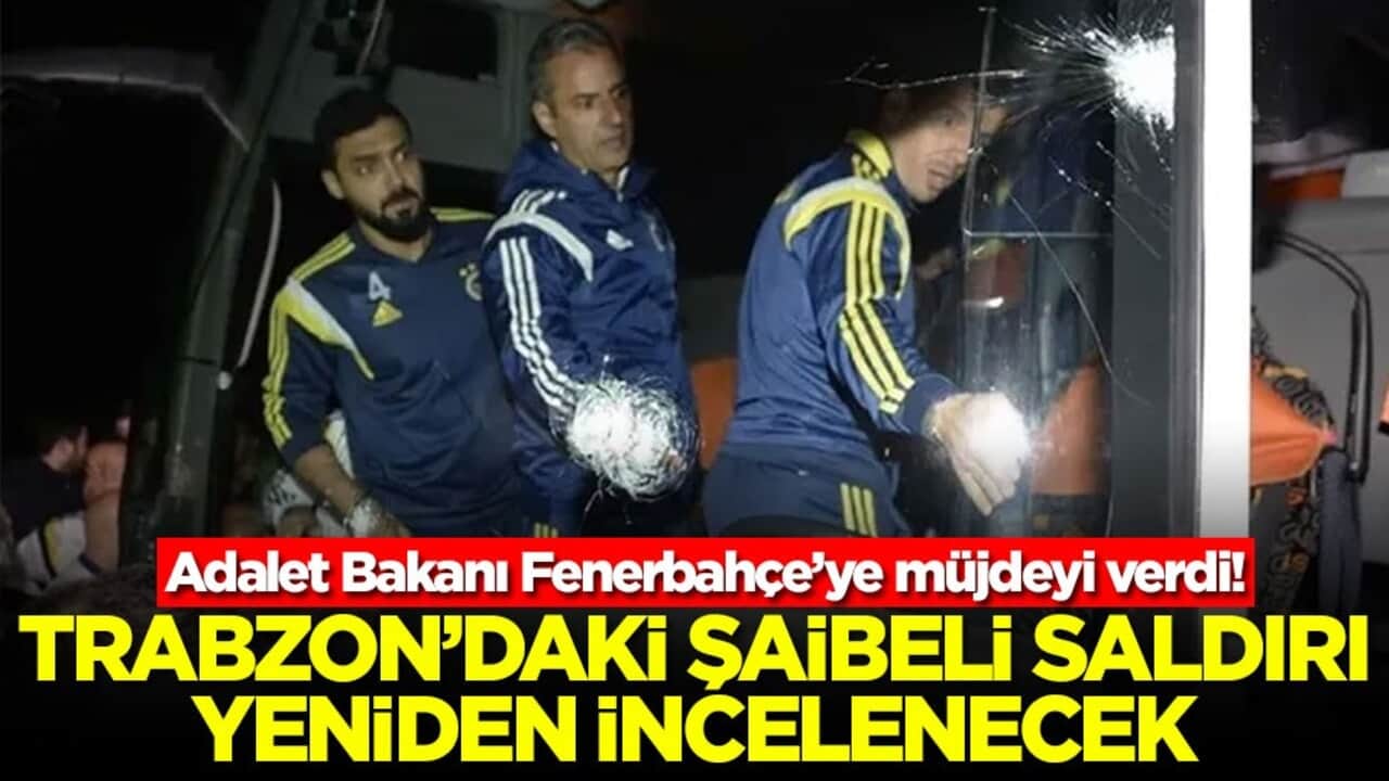 Adalet Bakanı Fenerbahçe’ye müjdeyi verdi! Trabzon'daki şaibeli saldırı yeniden incelenecek