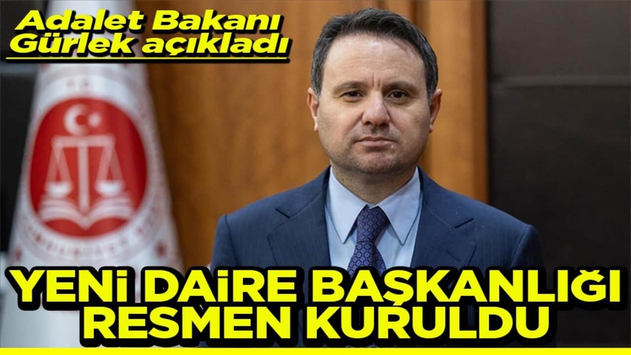 Adalet Bakanı Gürlek açıkladı yeni Daire Başkanlığı resmen kuruldu