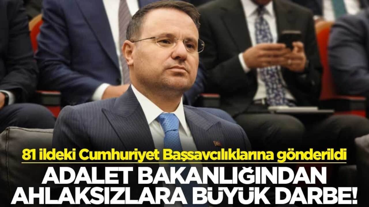 Adalet Bakanlığından ahlaksızlara büyük darbe! 81 ildeki Cumhuriyet Başsavcılıklarına gönderildi