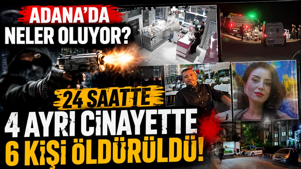 Adana'da neler oluyor? 24 saatte 4 ayrı cinayette 6 kişi öldürüldü