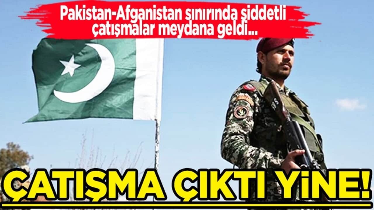 Afganistan ve Pakistan sınır hattı yakınlarında yeniden çatışma çıktı! Son dakika, sıcak gelişme