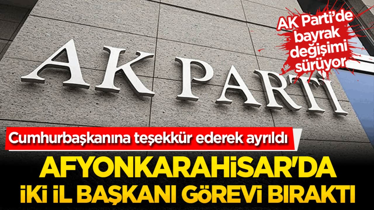 Afyonkarahisar'da iki il başkanı görevi bıraktı