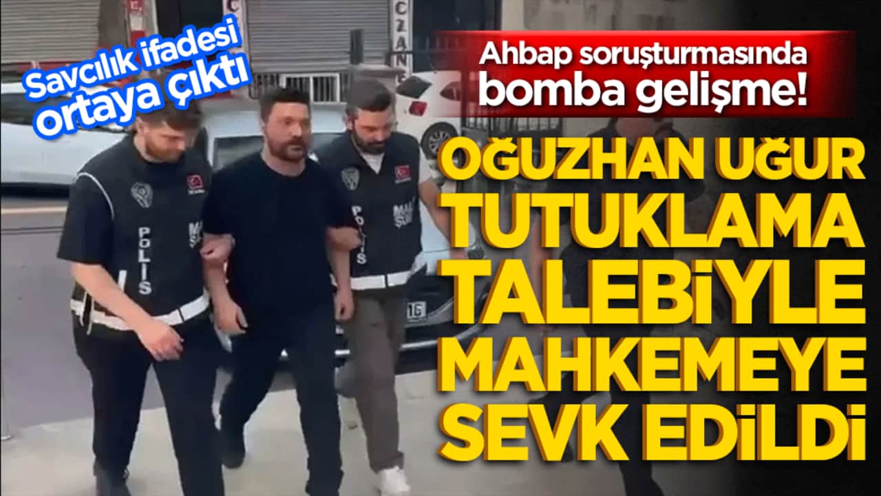 Ahbap soruşturmasında bomba gelişme! Savcılık ifadesi biten Oğuzhan Uğur tutuklama talebiyle mahkemeye sevk edildi!