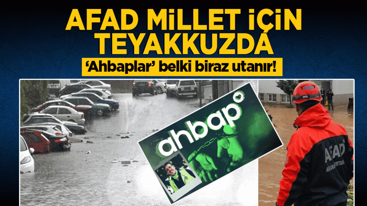 ‘Ahbaplar’ belki biraz utanır! AFAD millet için teyakkuzda