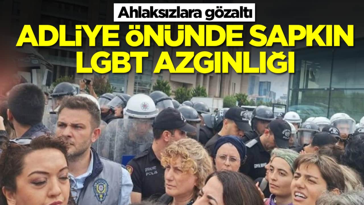 Ahlaksızlara gözaltı: Adliye önünde sapkın LGBT azgınlığı