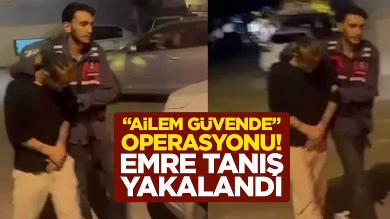 "Ailem Güvende" operasyonu! Emre Tanış yakalandı