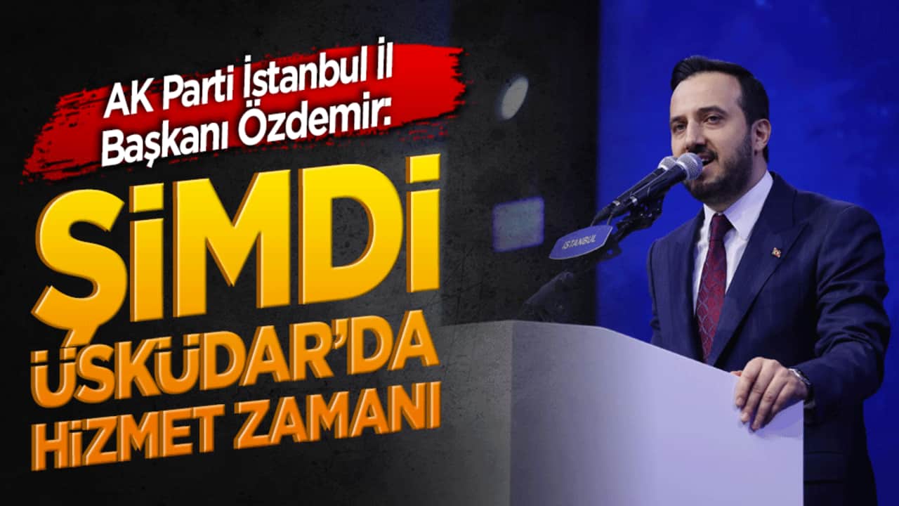 AK Parti İstanbul İl Başkanı Özdemir Şimdi Üsküdar’da hizmet zamanı