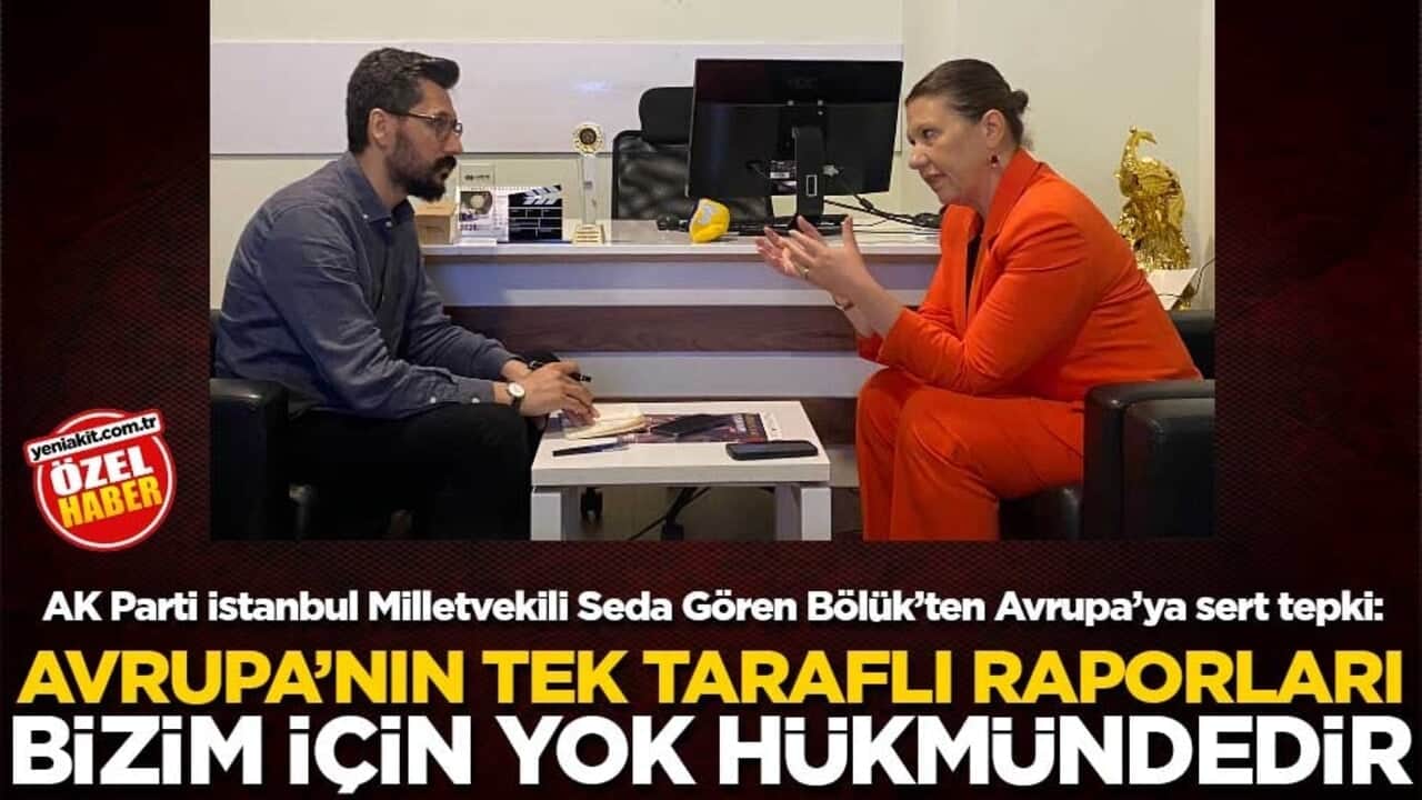 AK Parti İstanbul Milletvekili Seda Gören Bölük’ten Avrupa’ya sert tepki: Avrupa’nın tek taraflı raporları bizim için yok hükmündedir