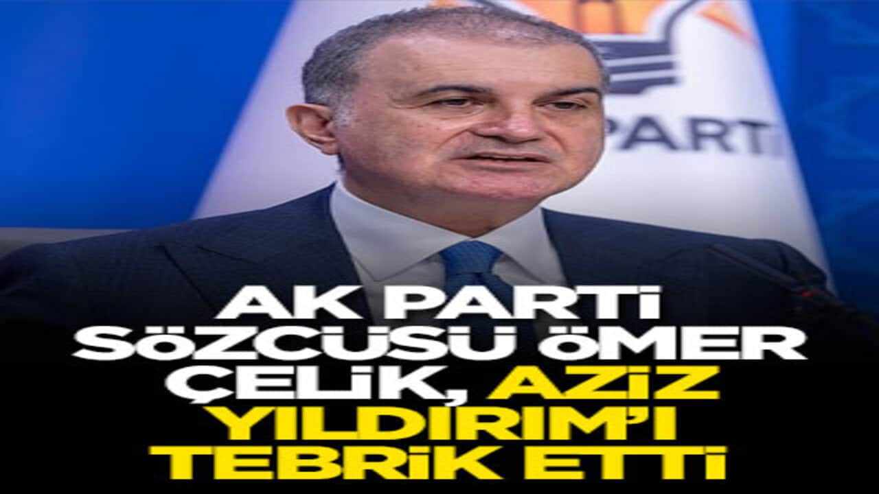 AK Parti Sözcüsü Ömer Çelik, Aziz Yıldırım’ı tebrik etti