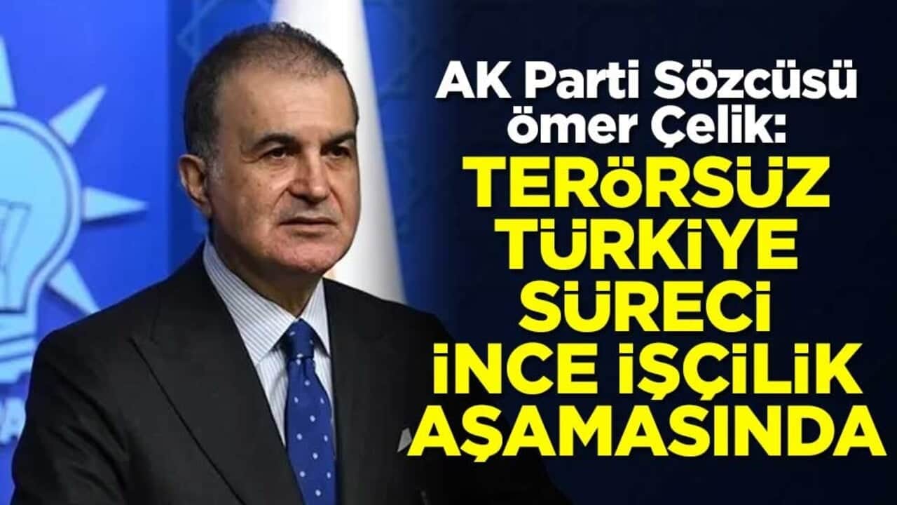 AK Parti Sözcüsü Ömer Çelik: Terörsüz Türkiye süreci ince işçilik aşamasında