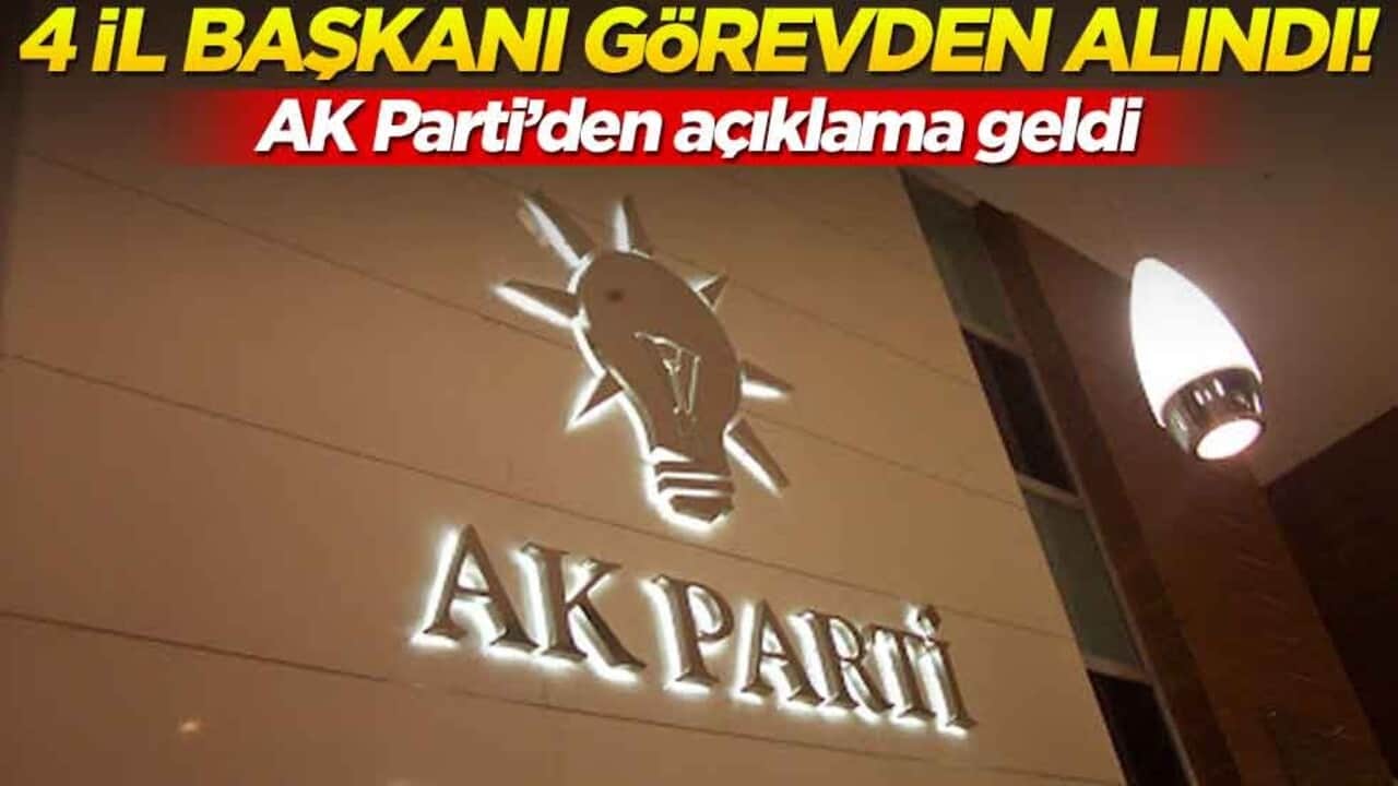AK Parti'den açıklama geldi: 4 il başkanı görevden alındı!