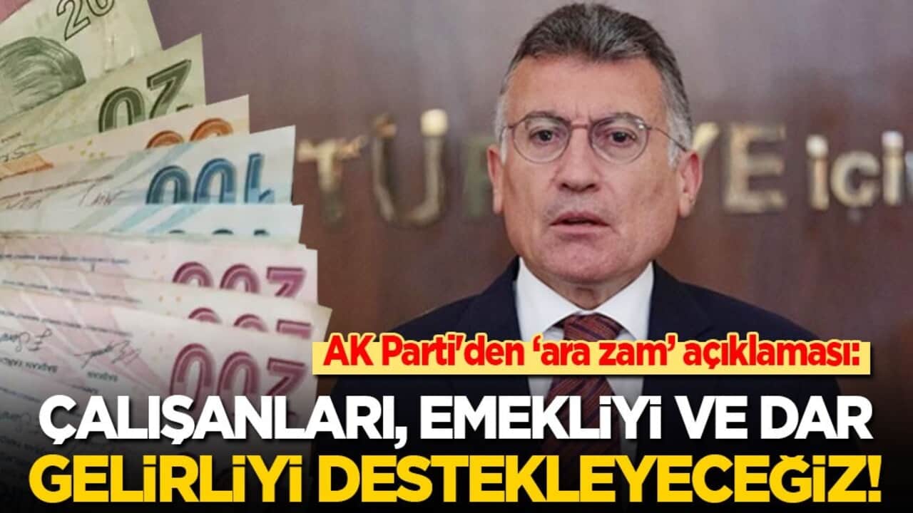 AK Parti'den ‘ara zam’ açıklaması: Çalışanları, emekliyi ve dar gelirliyi destekleyeceğiz!