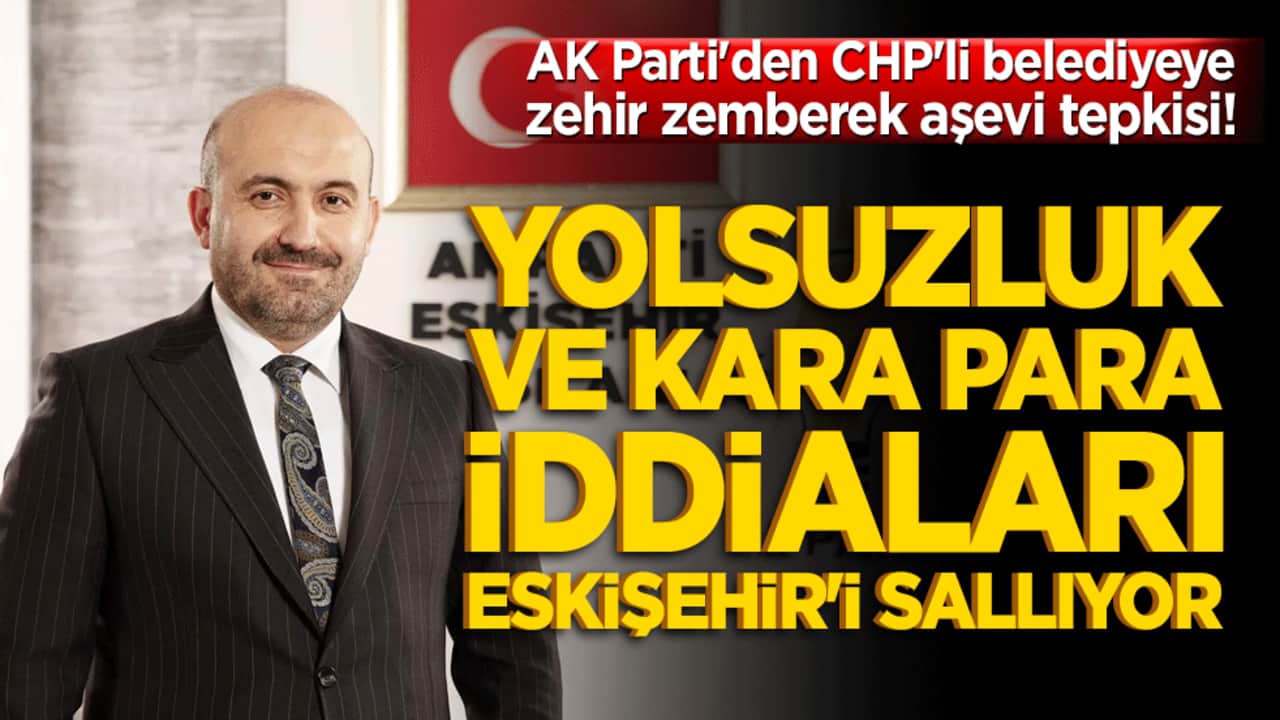 AK Parti'den CHP'li belediyeye zehir zemberek aşevi tepkisi! Yolsuzluk ve kara para iddiaları Eskişehir'i sallıyor!