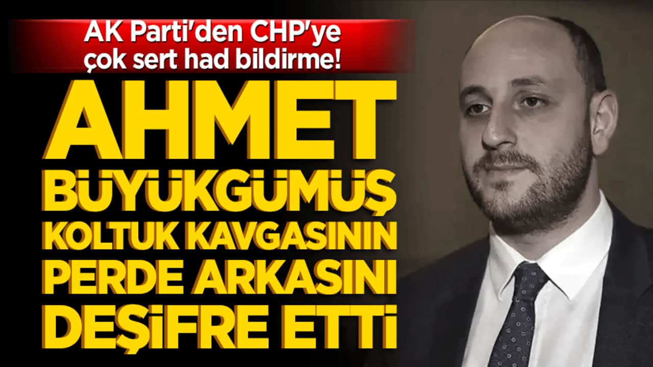 AK Parti'den CHP'ye çok sert had bildirme! Ahmet Büyükgümüş koltuk kavgasının perde arkasını deşifre etti!