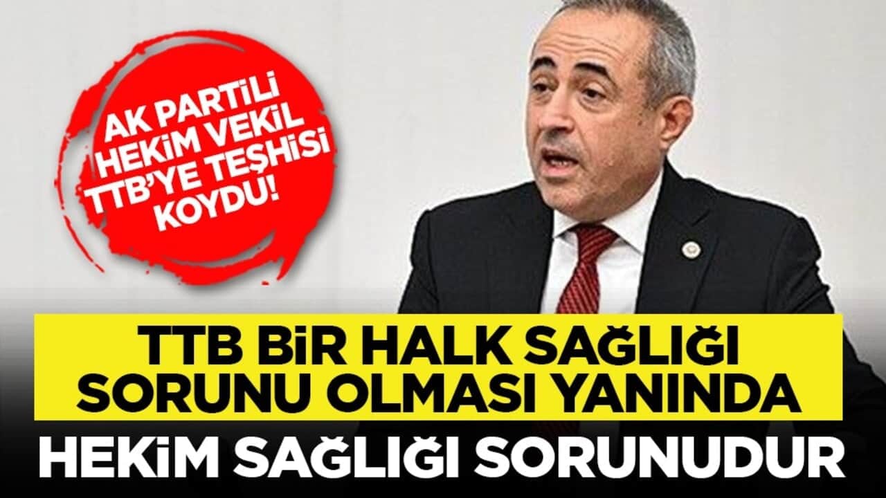 AK Partili hekim vekil TTB’ye teşhisi koydu! "TTB, bir halk sağlığı sorunu olması yanında, hekim sağlığı sorunudur"