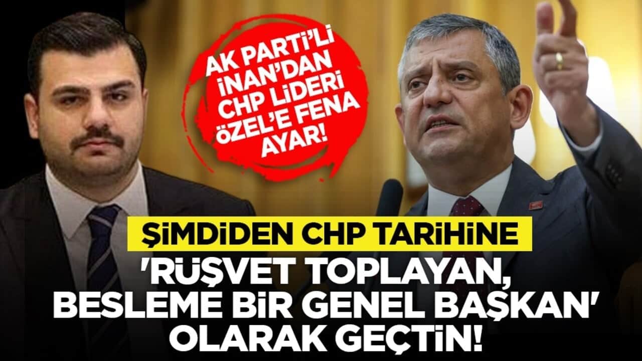 AK Parti’li İnan’dan CHP Lideri Özel’e fena ayar! "Şimdiden CHP tarihine 'rüşvet toplayan, besleme bir Genel Başkan' olarak geçtin!"