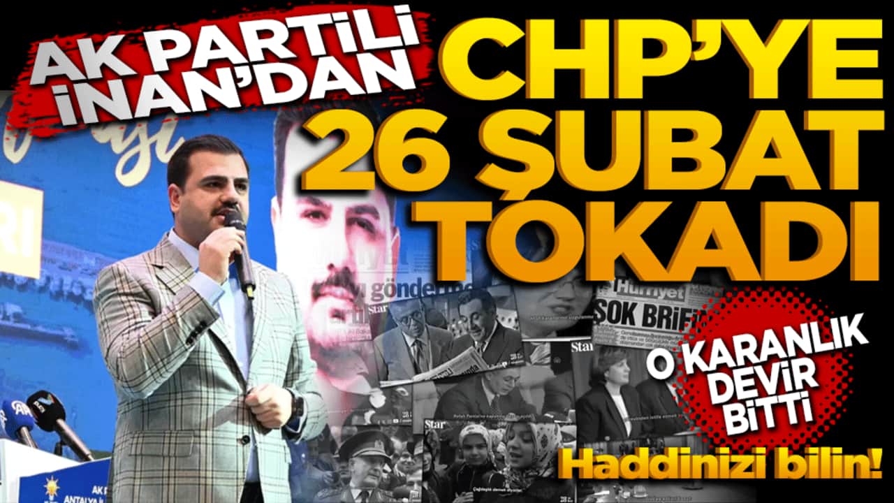 AK Partili İnan'dan CHP'ye '28 Şubat' tokadı: O karanlık devir bitti, haddinizi bilin!