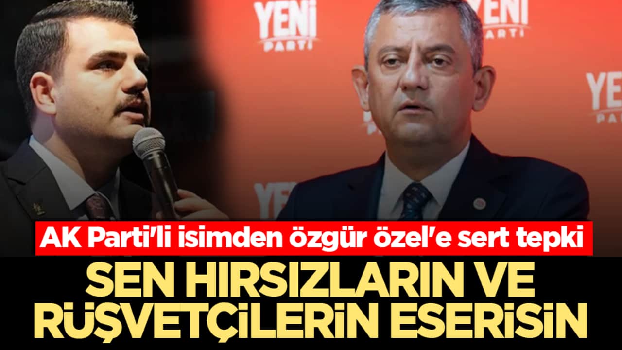 AK Parti'li isimden Özgür Özel'e sert tepki! "Sen hırsızların ve rüşvetçilerin eserisin"