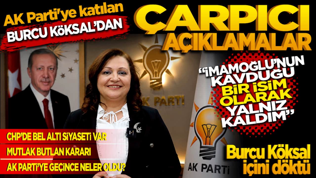 AK Parti'ye katılan Burcu Köksal'dan çarpıcı açıklamalar: "İmamoğlu'nun kovduğu bir isim olarak yalnız kaldım"