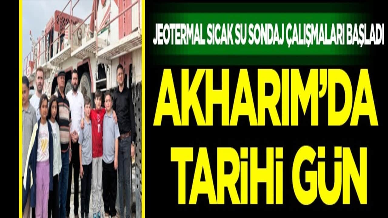 Akharım'da tarihi gün: Jeotermal sıcak su sondaj çalışmaları başladı