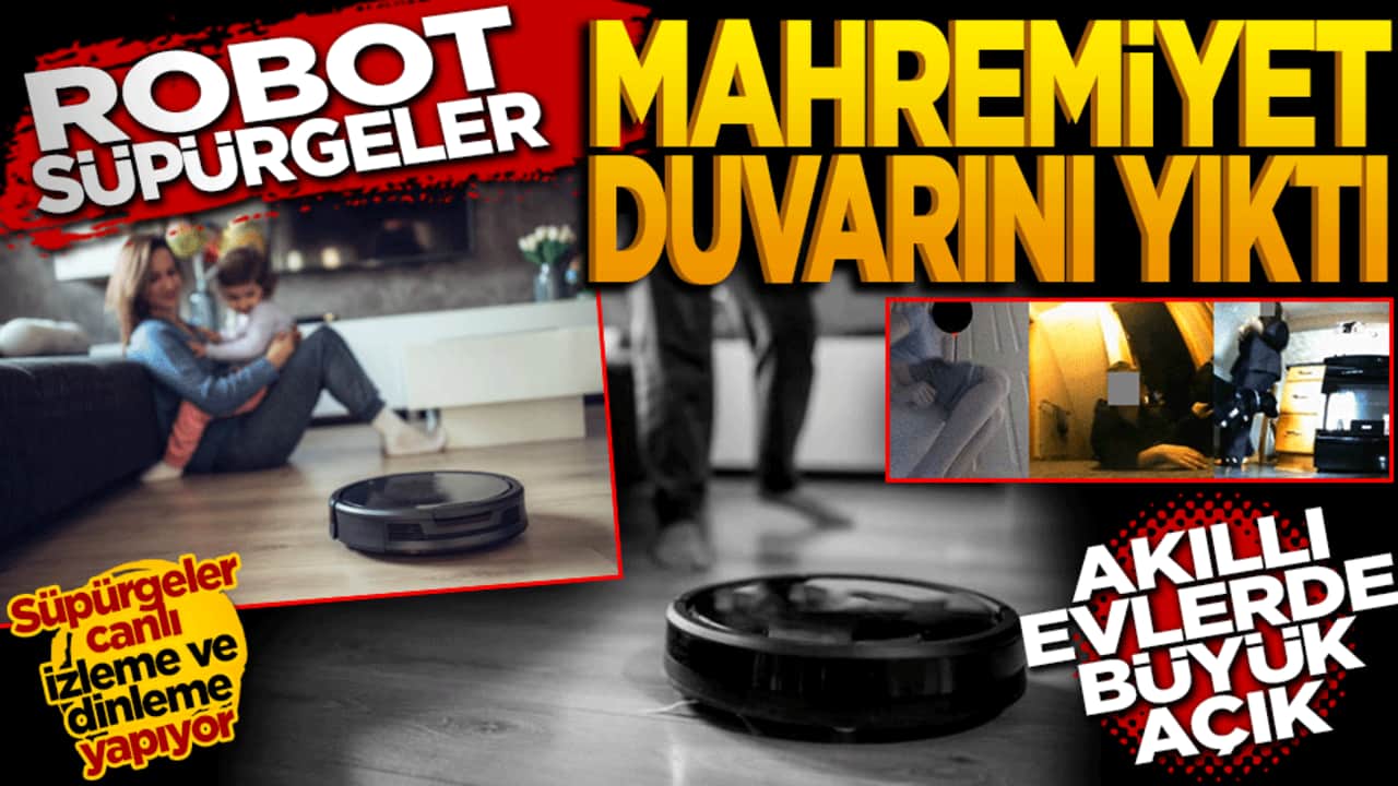 Akıllı evlerde büyük açık! Robot süpürgeler mahremiyet duvarlarını yıktı