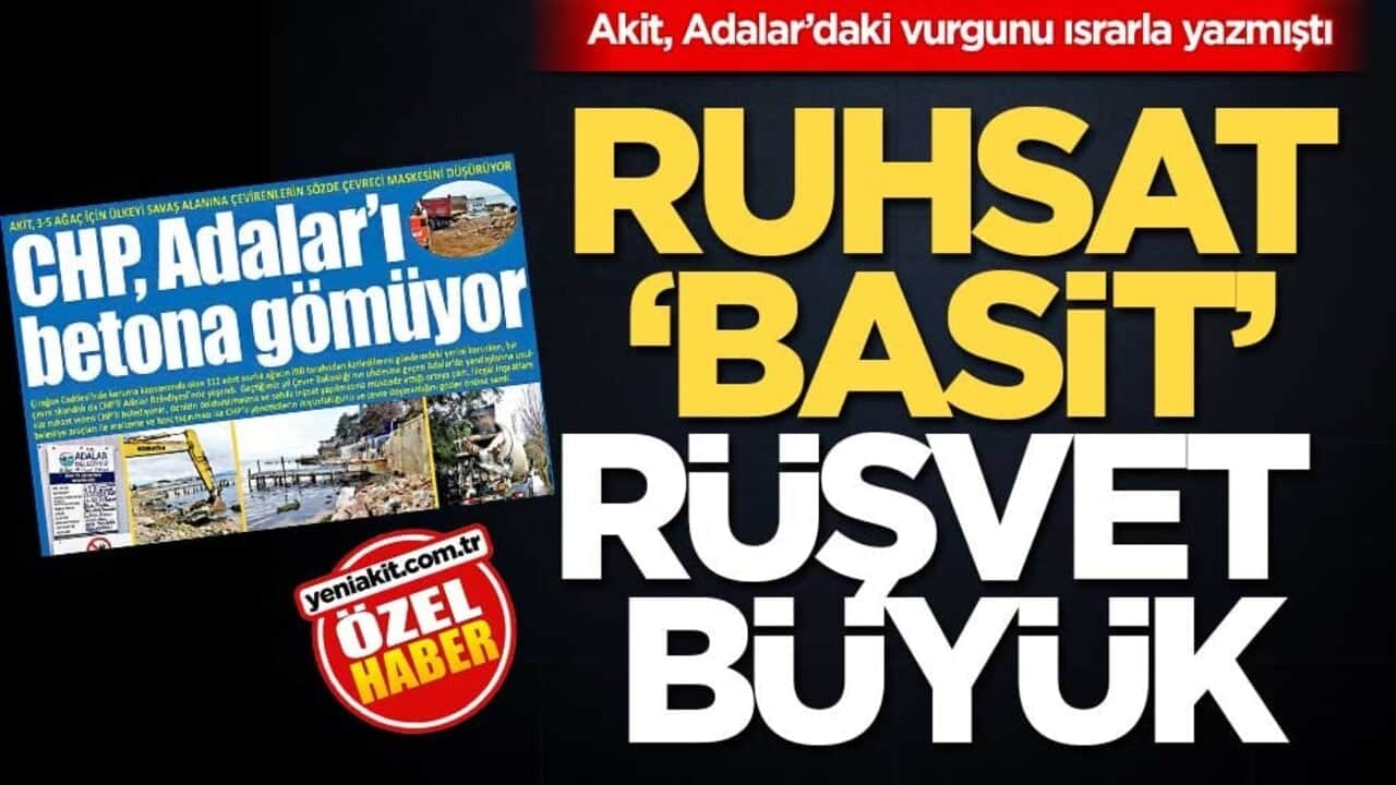 Akit, Adalar’daki vurgunu ısrarla yazmıştı! Ruhsat ‘basit’ rüşvet büyük