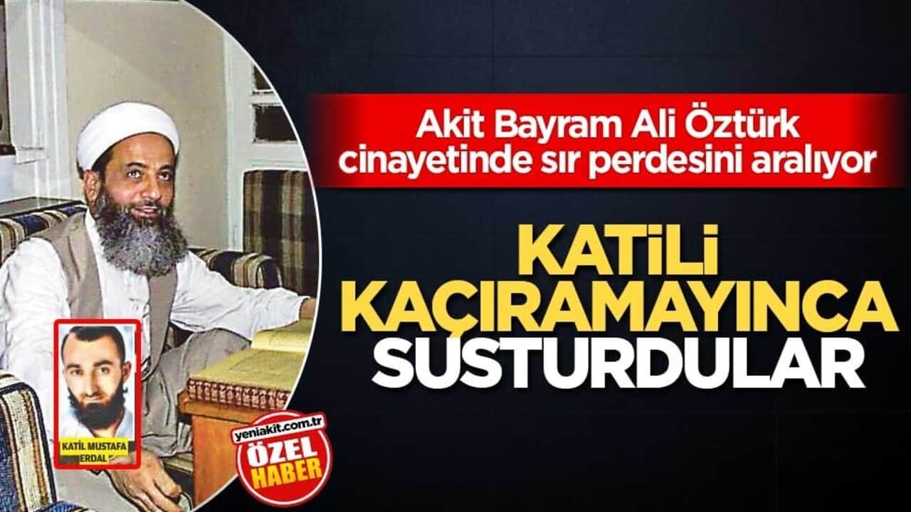 Akit, Bayram Ali Öztürk cinayetinde sır perdesini aralıyor! Katili kaçırmayınca susturdular