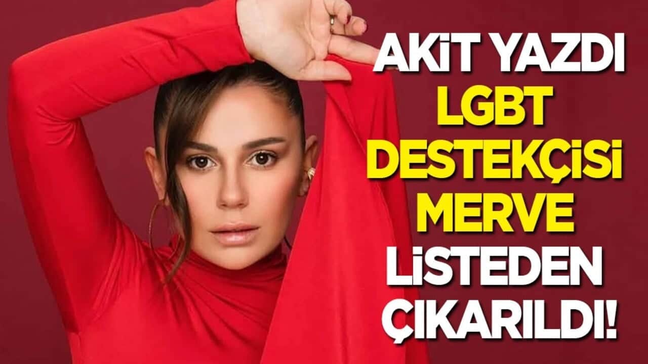 Akit yazdı, LGBT destekçisi Merve listeden çıkarıldı