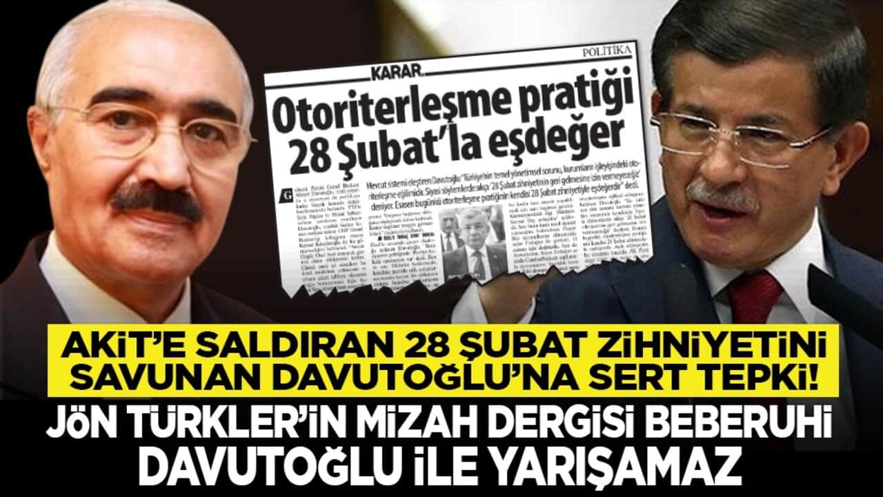 Akit’e saldıran 28 Şubat zihniyetini savunan Davutoğlu’na sert tepki! "Jön Türkler’in mizah dergisi Beberuhi Davutoğlu ile yarışamaz"
