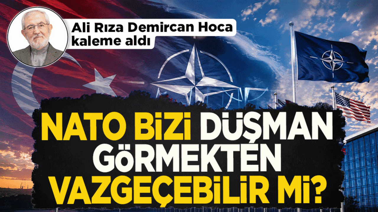 Ali Rıza Demircan Hoca kaleme aldı: NATO bizi düşman görmekten vazgeçebilir mi?