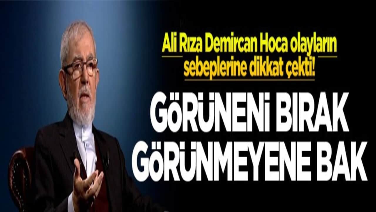 Ali Rıza Demircan Hoca olayların sebeplerine dikkat çekti! Görüneni bırak görünmeyene bak