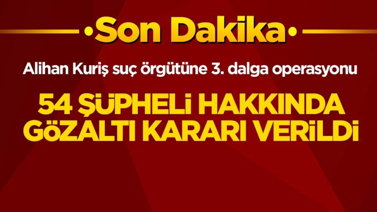 Alihan Kuriş suç örgütüne 3. dalga operasyonu