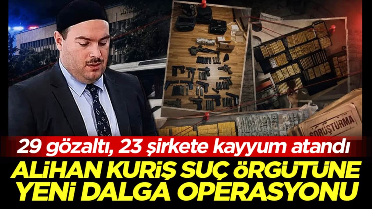Alihan Kuriş suç örgütüne yeni dalga operasyonu: 29 gözaltı, 23 şirkete kayyum atandı