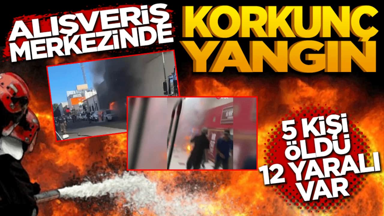 Alışveriş merkezinde yangın: 5 ölü, 12 yaralı