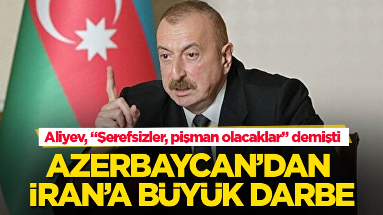 Aliyev "Şerefsizler" demişti! Azerbaycan’dan İran’a büyük darbe