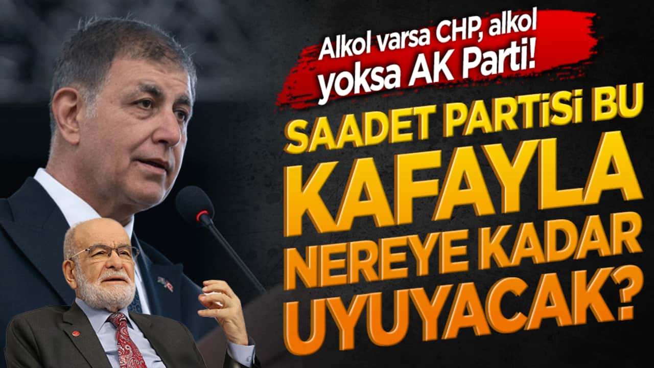 Alkol varsa CHP, alkol yoksa AK Parti! Saadet Partisi bu kafayla nereye kadar uyuyacak?