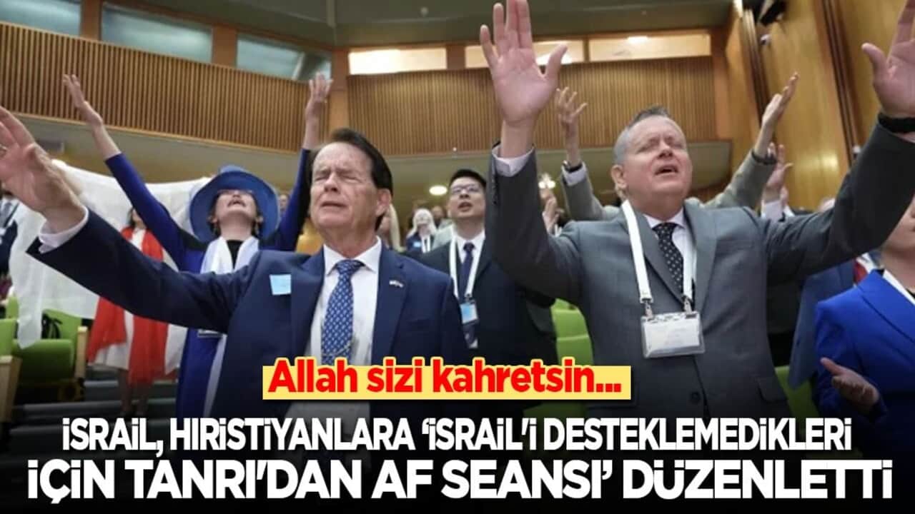 Allah sizi kahretsin! İsrail, Hıristiyanlara 'İsrail'i desteklemedikleri için Tanrı'dan af seansı' düzenletti