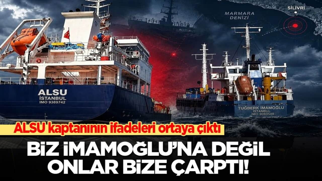 ALSU gemisinin kaptanının ifadeleri ortaya çıktı: Biz İmamoğlu’na değil onlar bize çarptı!
