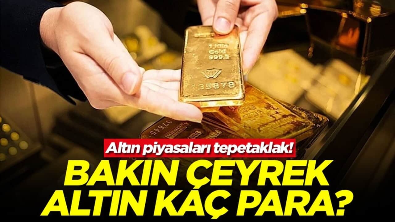 Altın piyasaları tepetaklak! Bakın çeyrek altın kaç para?