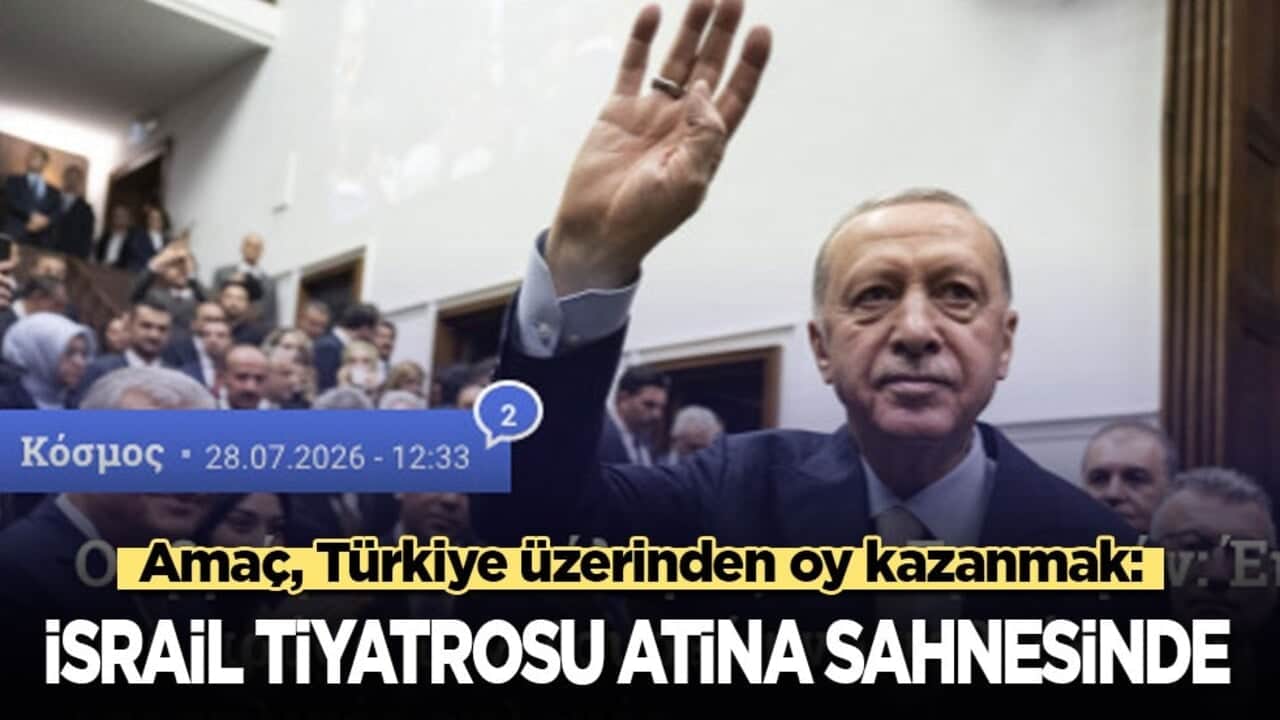 Amaç, Türkiye üzerinden oy kazanmak: İsrail tiyatrosu Atina sahnesinde!