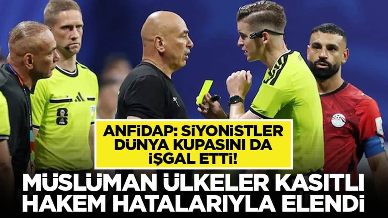ANFİDAP: Siyonistler Dünya Kupasını da işgal etti! Müslüman ülkeler kasıtlı hakem hatalarıyla elendi