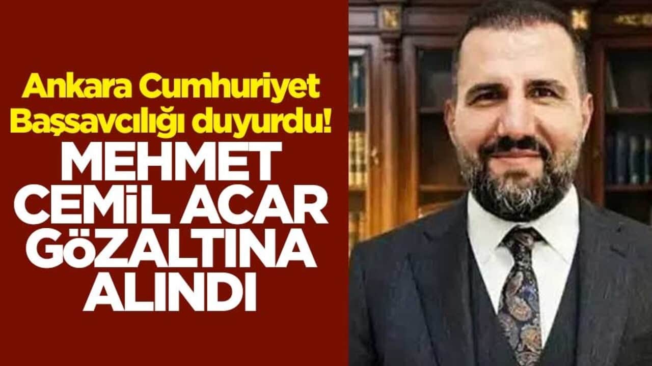 Ankara Cumhuriyet Başsavcılığı duyurdu! Mehmet Cemil Acar gözaltına alındı