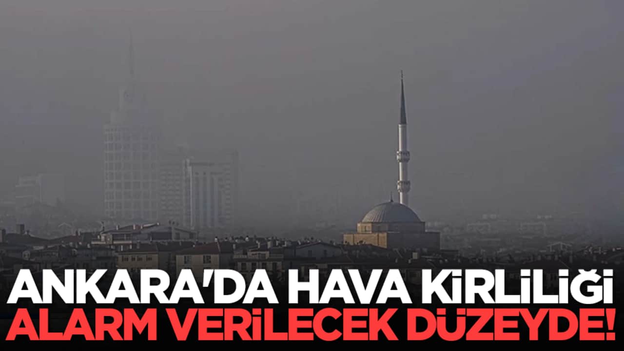 Ankara'da hava kirliliği alarm verilecek düzeylerde!