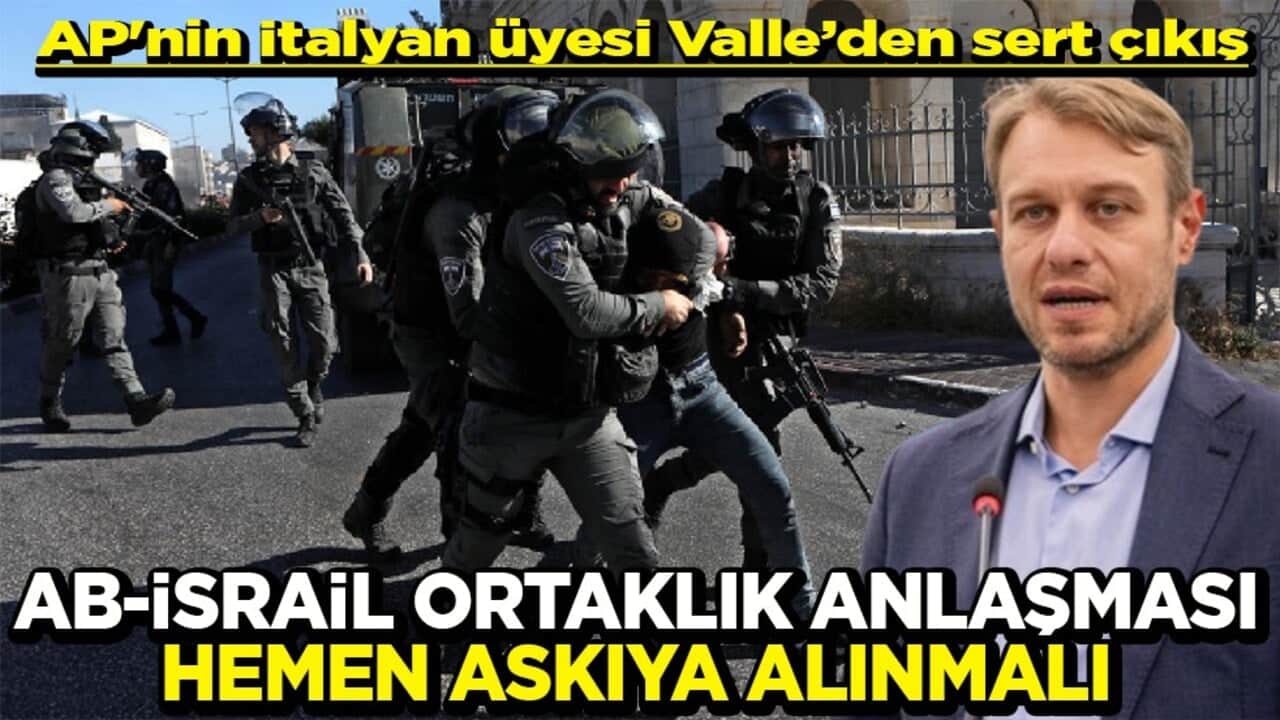 AP'nin İtalyan üyesi Valle’den sert çıkış AB-İsrail ortaklık anlaşması hemen askıya alınmalı