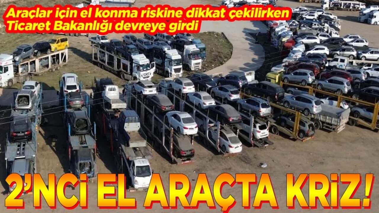 Araçlar için el konma riskine dikkat çekilirken Ticaret Bakanlığı devreye girdi 2'nci el araçta kriz!